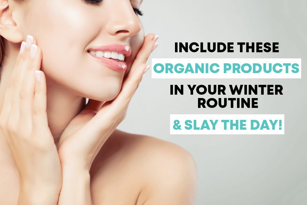 Include these Organic Products in your Winter Routine & Slay the Day!