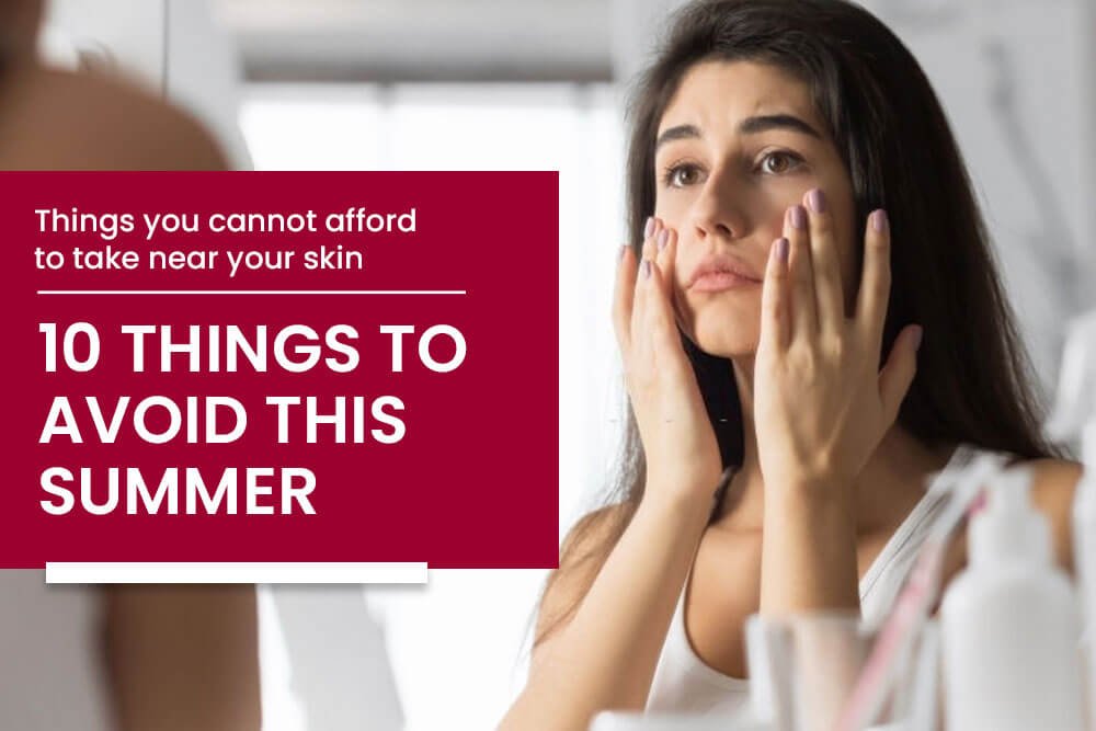 Things you cannot afford to take near your skin – 10 things to avoid this summer